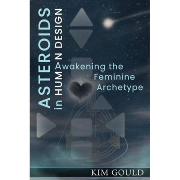 Kim Gould Other - Asteroids in Human Design: Awakening the Feminine Archetype -- Kim Gould